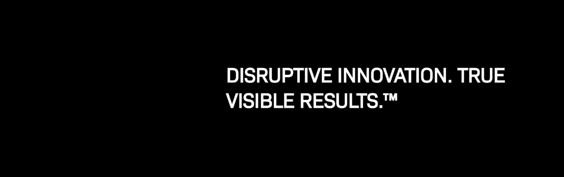 Disruptive Innovation. True Visible Results.